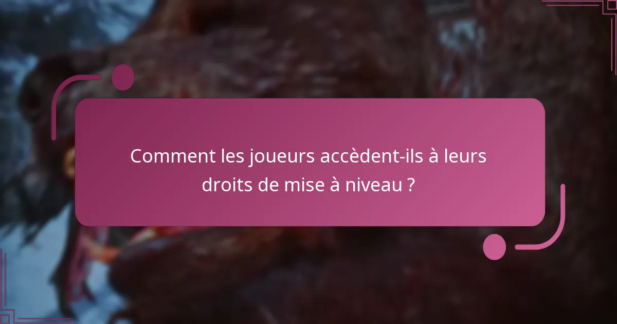 Comment les joueurs accèdent-ils à leurs droits de mise à niveau ?