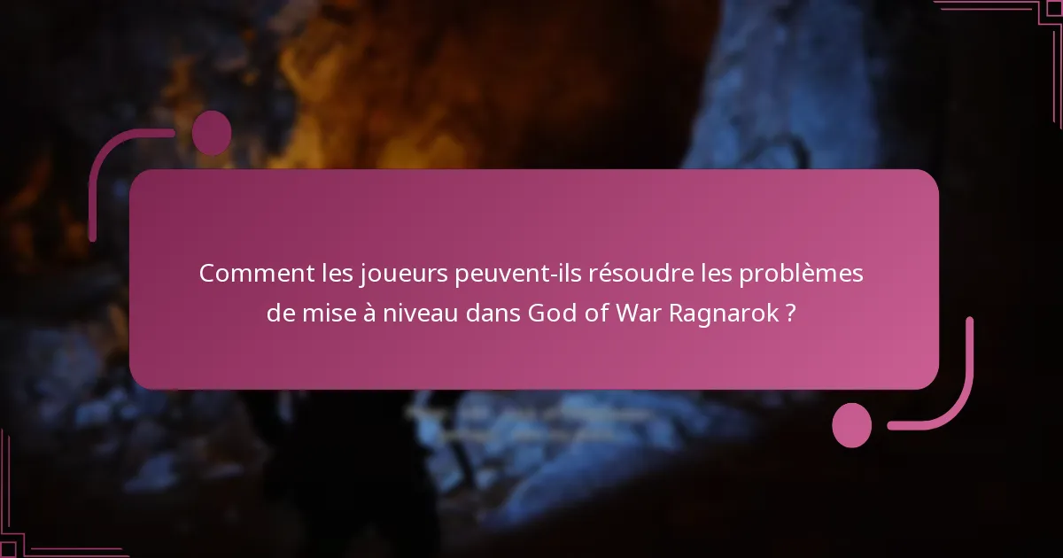 Comment les joueurs peuvent-ils résoudre les problèmes de mise à niveau dans God of War Ragnarok ?