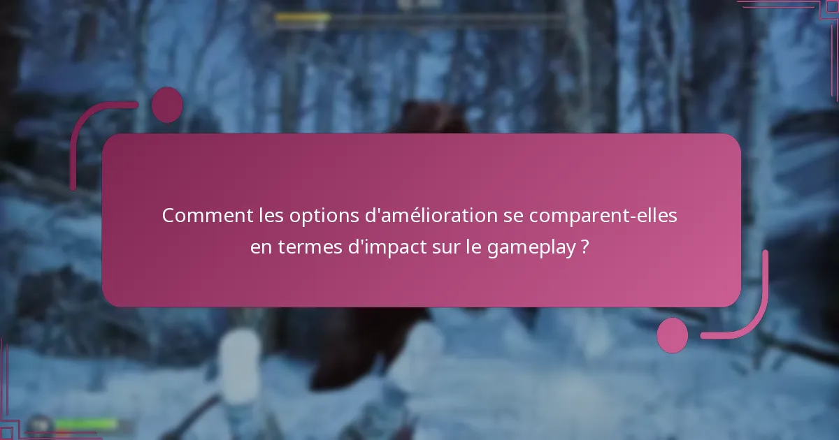 Comment les options d’amélioration se comparent-elles en termes d’impact sur le gameplay ?