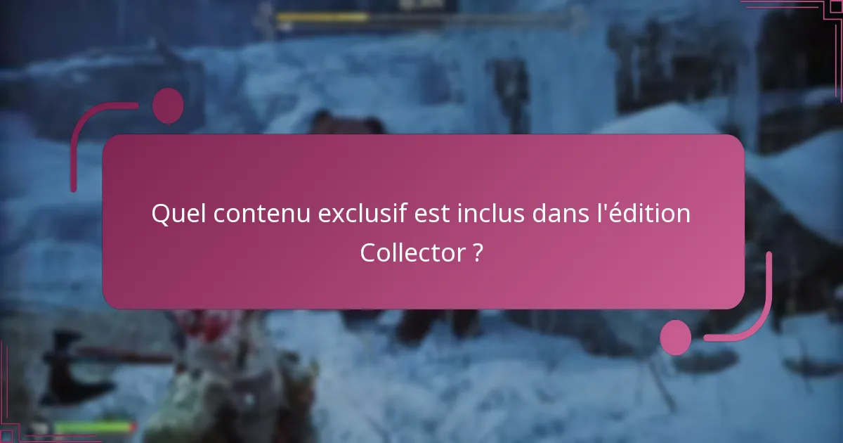 Quel contenu exclusif est inclus dans l’édition Collector ?