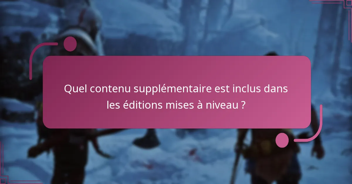 Quel contenu supplémentaire est inclus dans les éditions mises à niveau ?