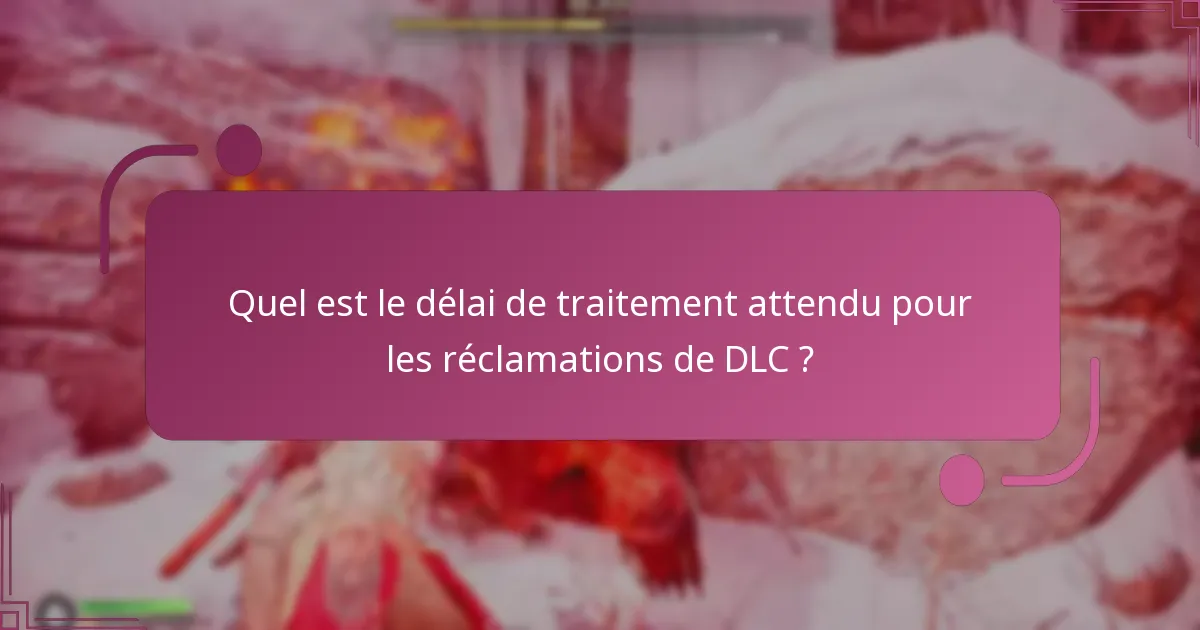 Quel est le délai de traitement attendu pour les réclamations de DLC ?