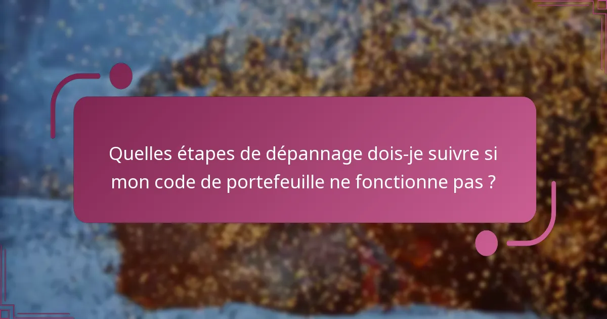 Quelles étapes de dépannage dois-je suivre si mon code de portefeuille ne fonctionne pas ?
